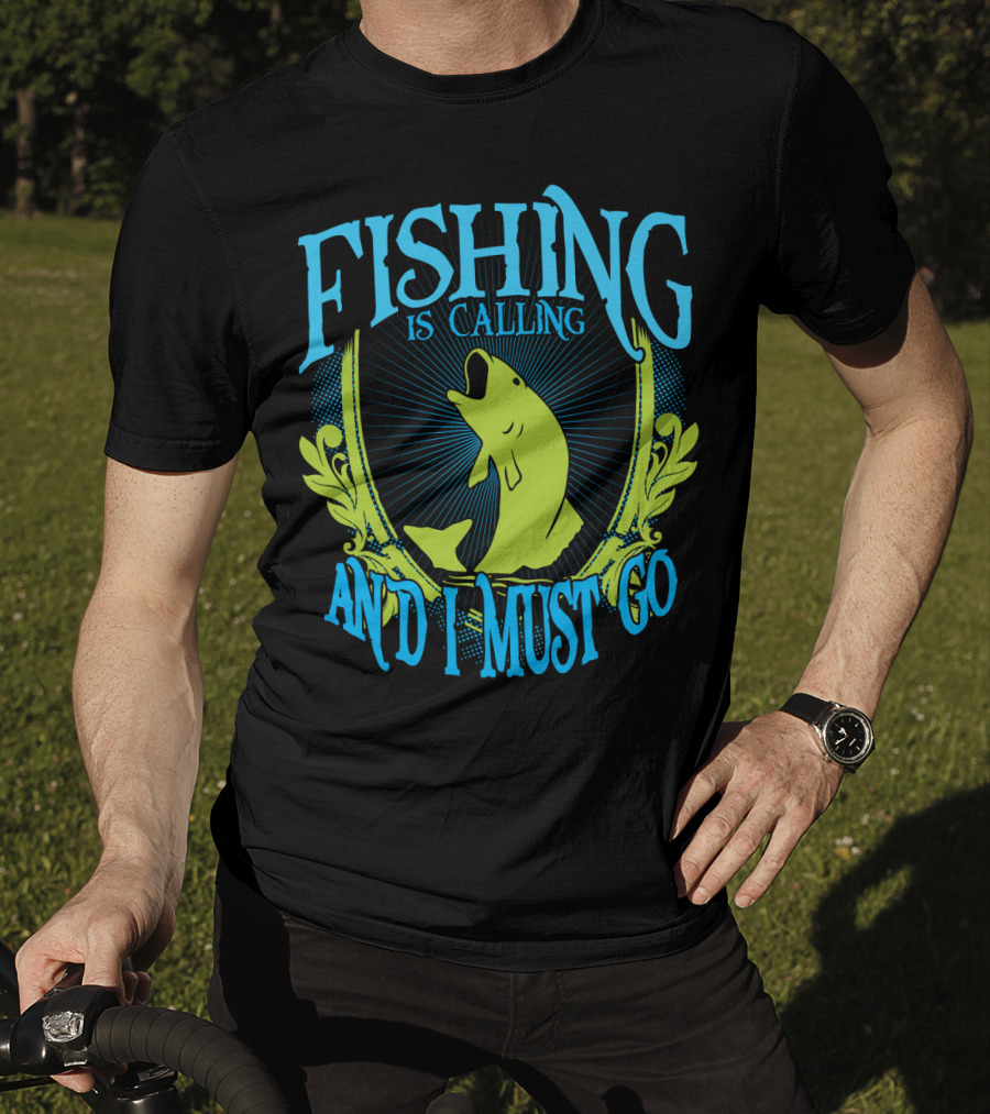 Fishing Is Calling And I Must Go T-Shirt