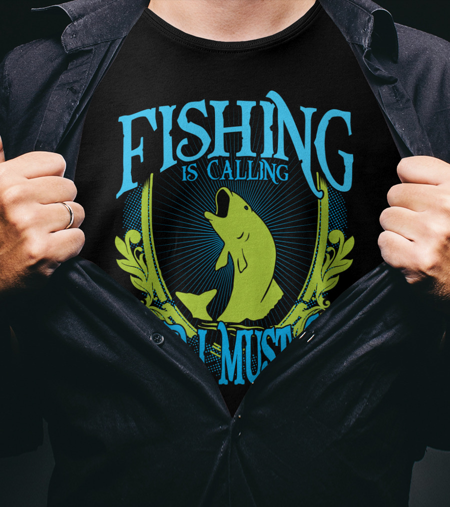 Fishing Is Calling And I Must Go T-Shirt