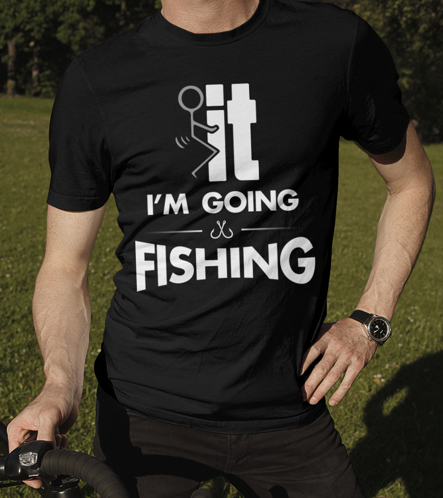 Eff It I'm Going Fishing T-Shirt