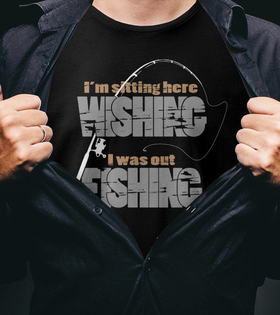 I'm Sitting Here Wishing I Was Out Fishing T-Shirt