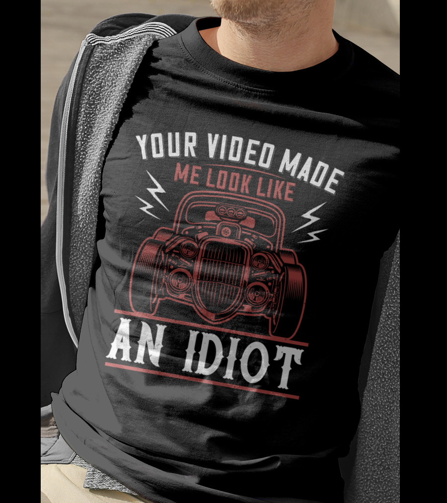 Your Video Made Me Look Like An Idiot Classic Car T-Shirt
