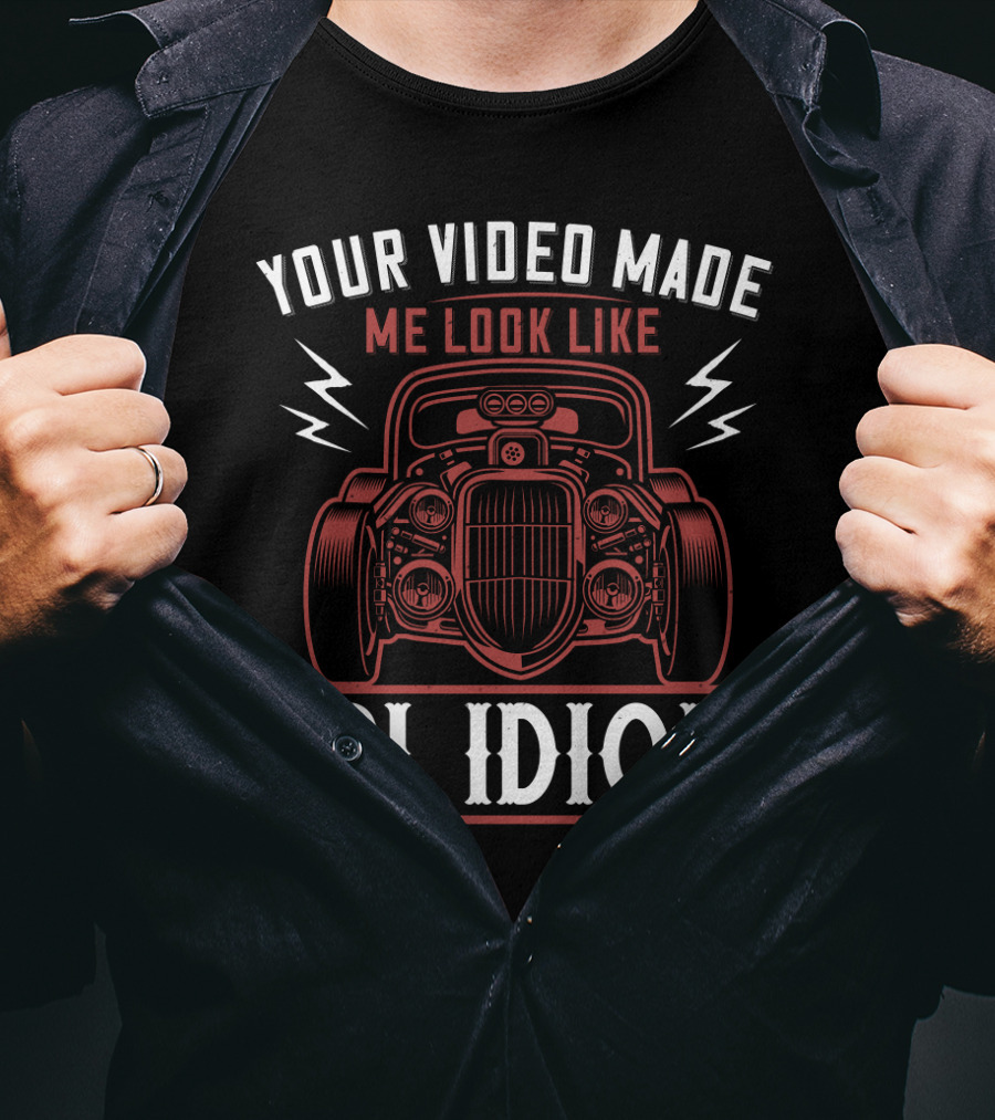 Your Video Made Me Look Like An Idiot Classic Car T-Shirt