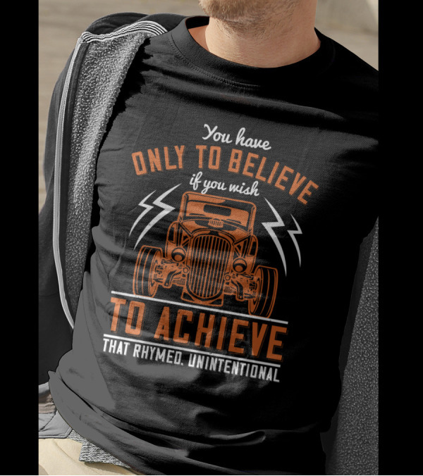 You Have Only To Believe If You Wish To Achieve That Rhymed Unintentional Classic Car And Lightning Bolts T-Shirt