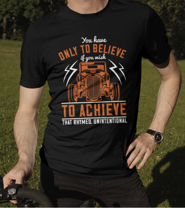 You Have Only To Believe If You Wish To Achieve That Rhymed Unintentional Classic Car And Lightning Bolts T-Shirt