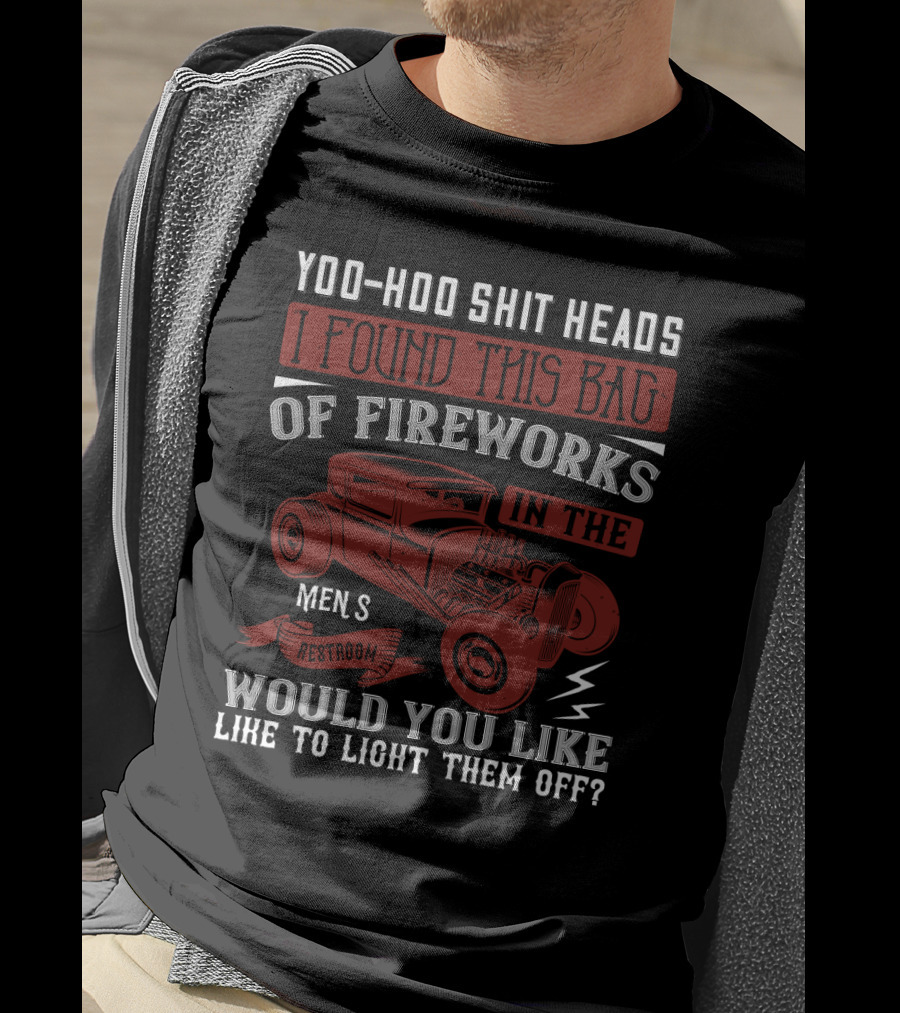 Yoo-Hoo Shit Heads I Found This Bag Of Fireworks IN The Men's Restroom Would You Like To Light Them Off T-Shirt