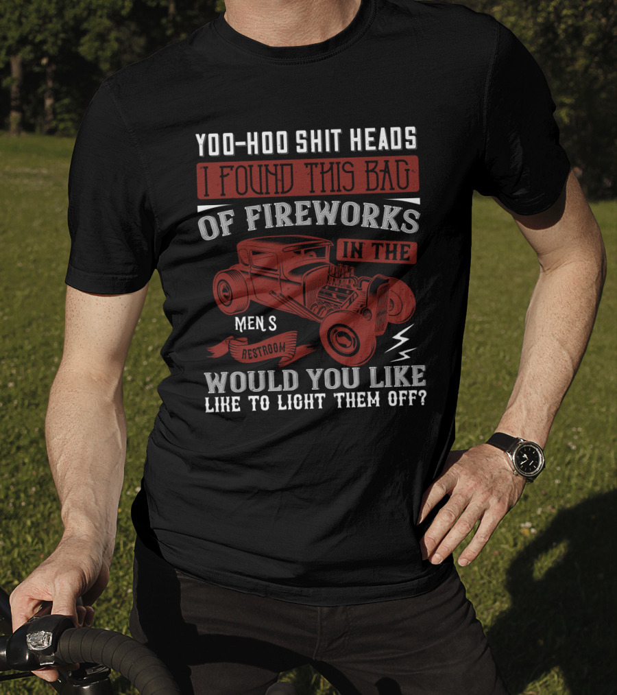 Yoo-Hoo Shit Heads I Found This Bag Of Fireworks IN The Men's Restroom Would You Like To Light Them Off T-Shirt