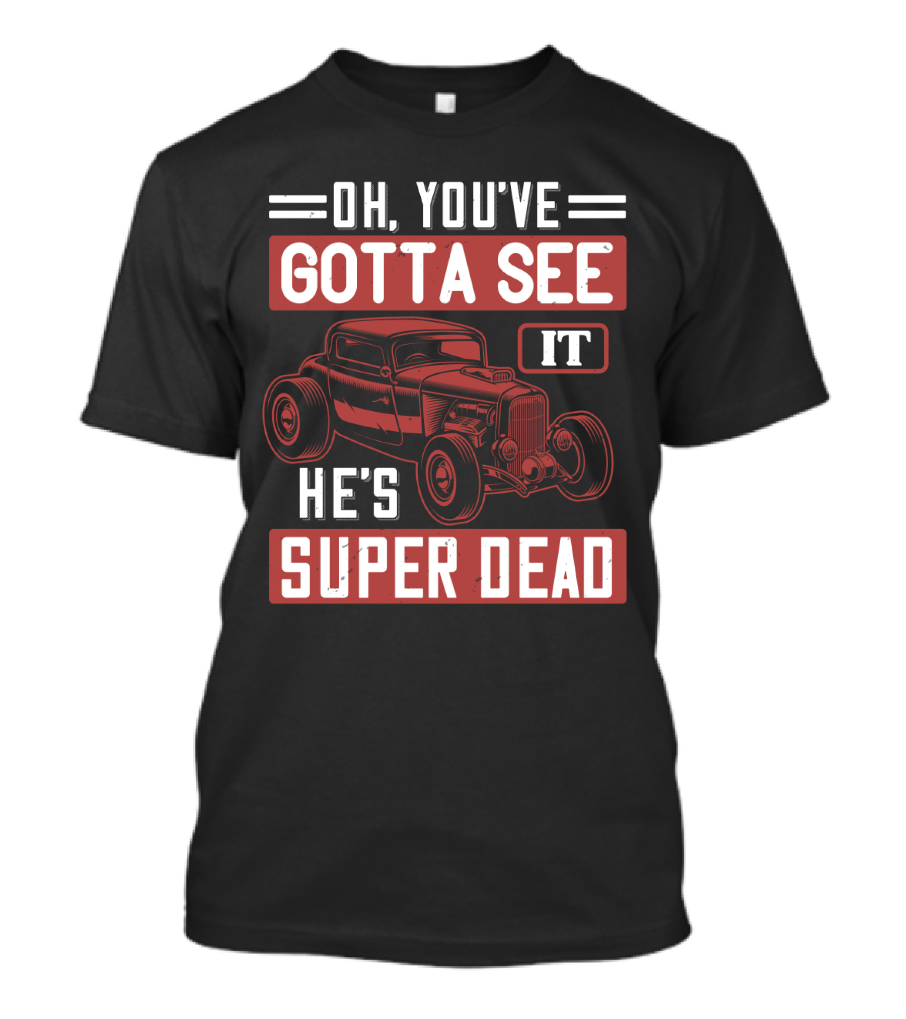 Oh You've Gotta See It He's Super Dead Classic Hot Rod Car T-Shirt