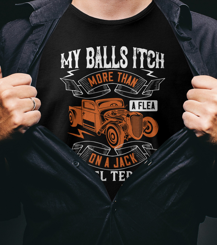 My Balls Itch More Than A Flea On A Jack Russel Terrier With Orange Vintage Truck T-Shirt