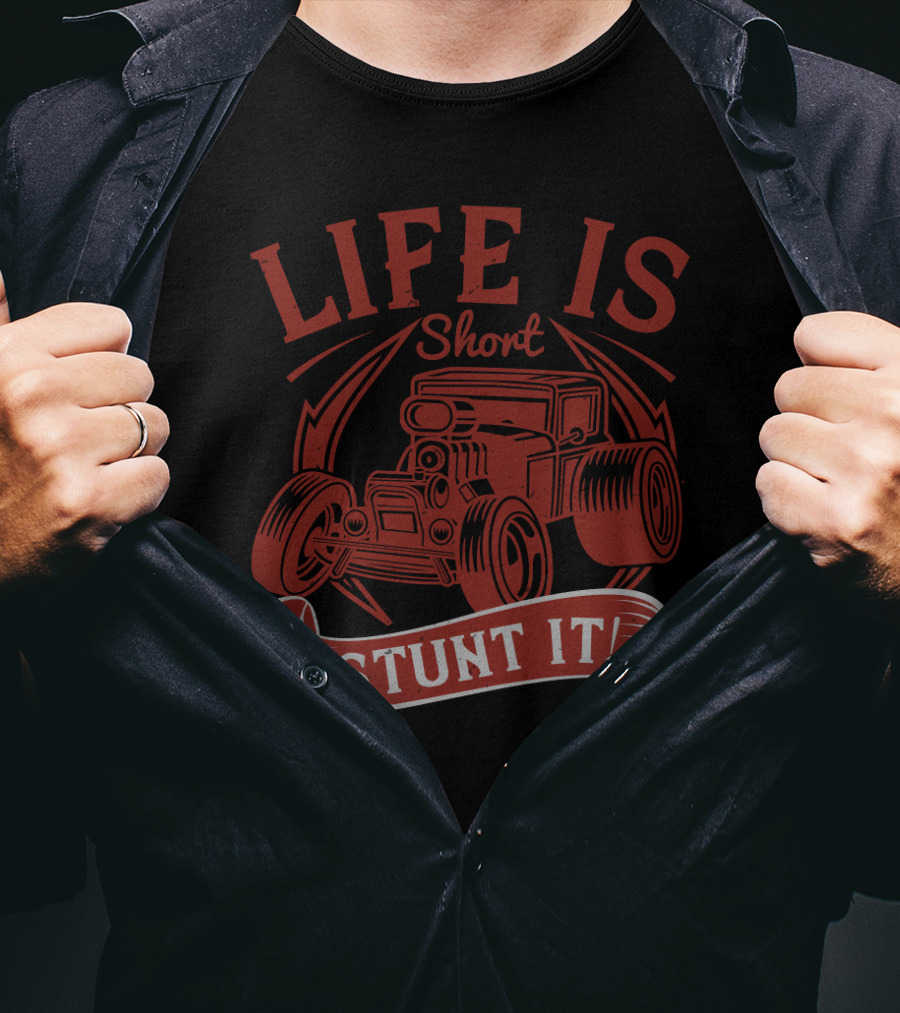 Life Is Short Stunt It Hot Rod Car T-Shirt