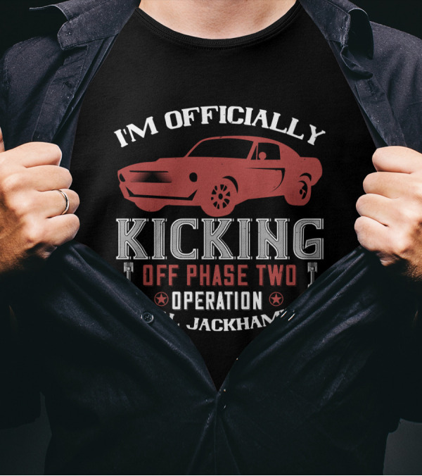 I'm Officially Kicking Off Phase Two Operation Fiscal Jackhammer Red Muscle Car T-Shirt