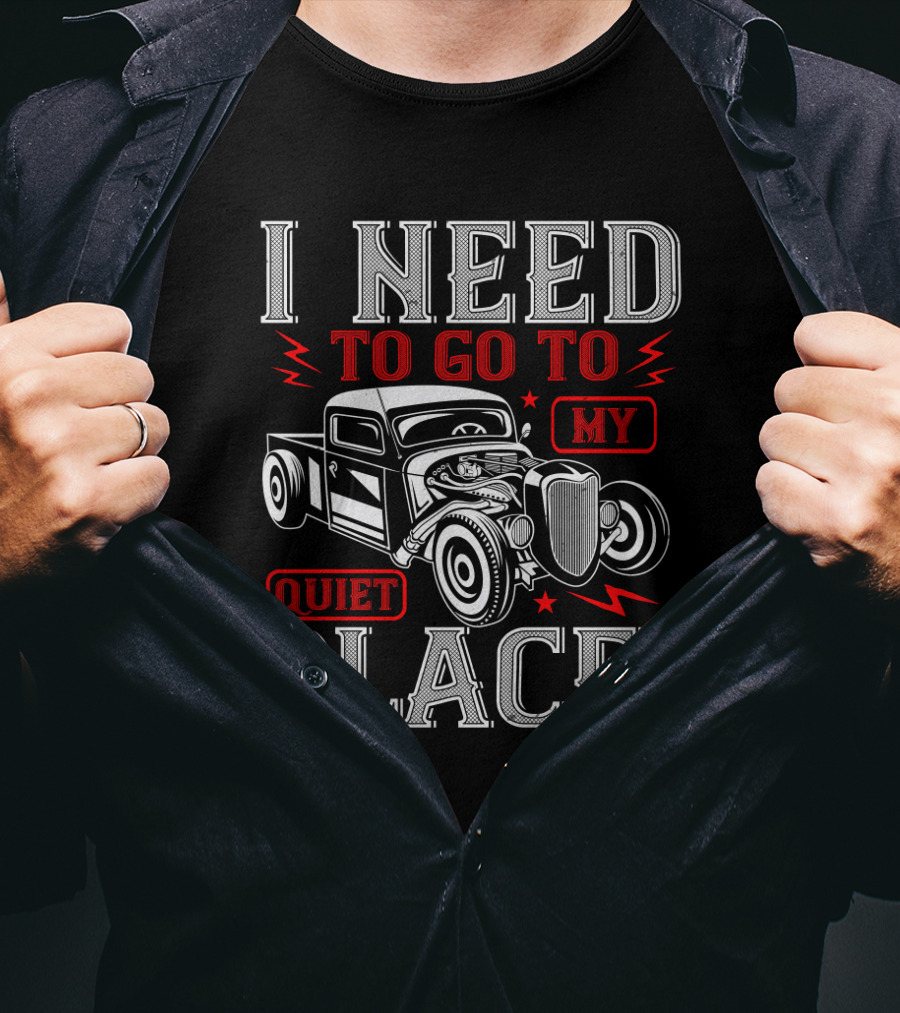 I Need To Go To My Quiet Place Classic Hot Rod Car T-Shirt