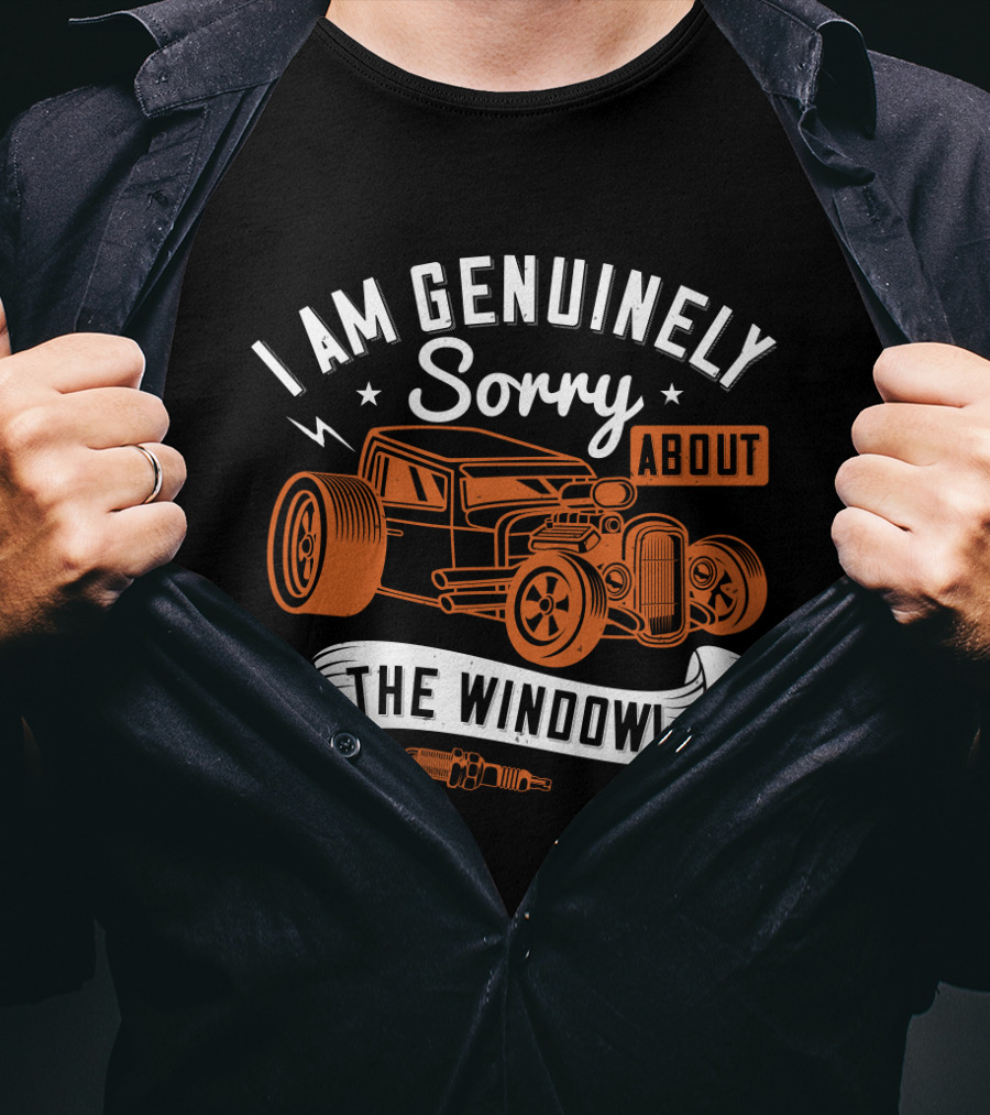 I Am Genuinely Sorry About The Window Hot Rod Car T-Shirt