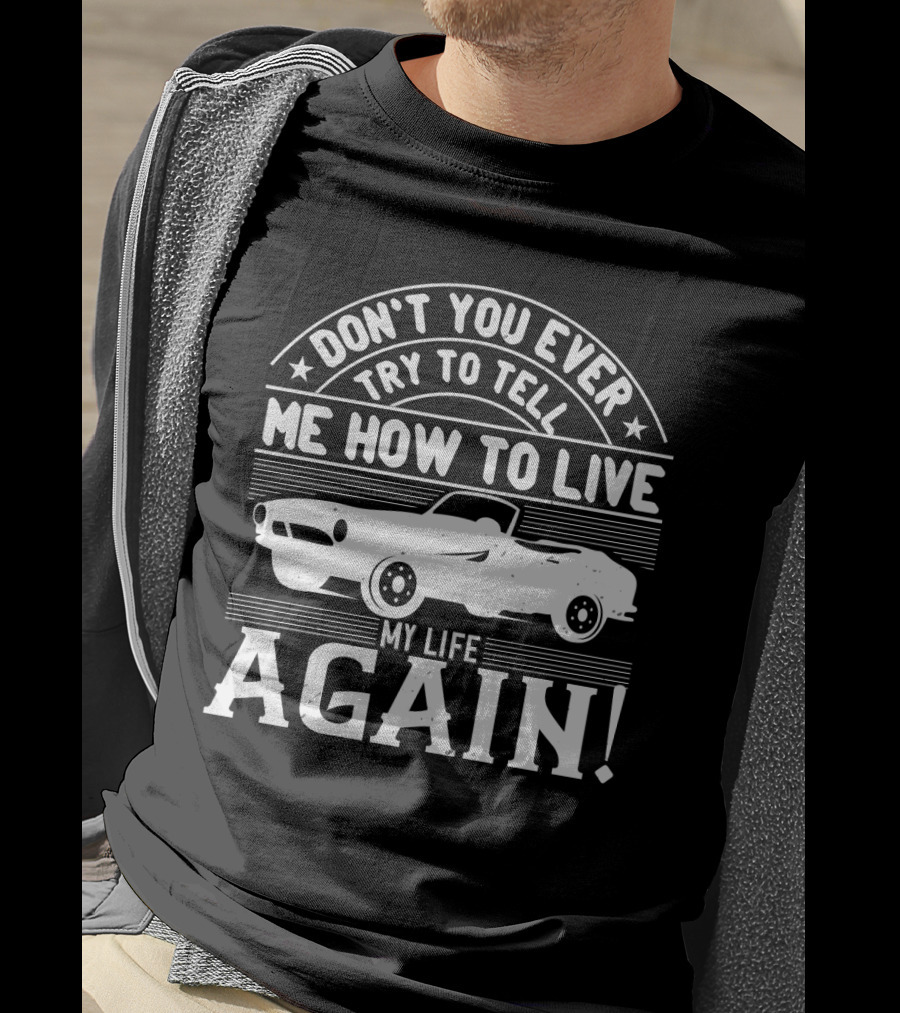Don't You Ever Try To Tell ME How To Live My Life Again Retro Car T-Shirt