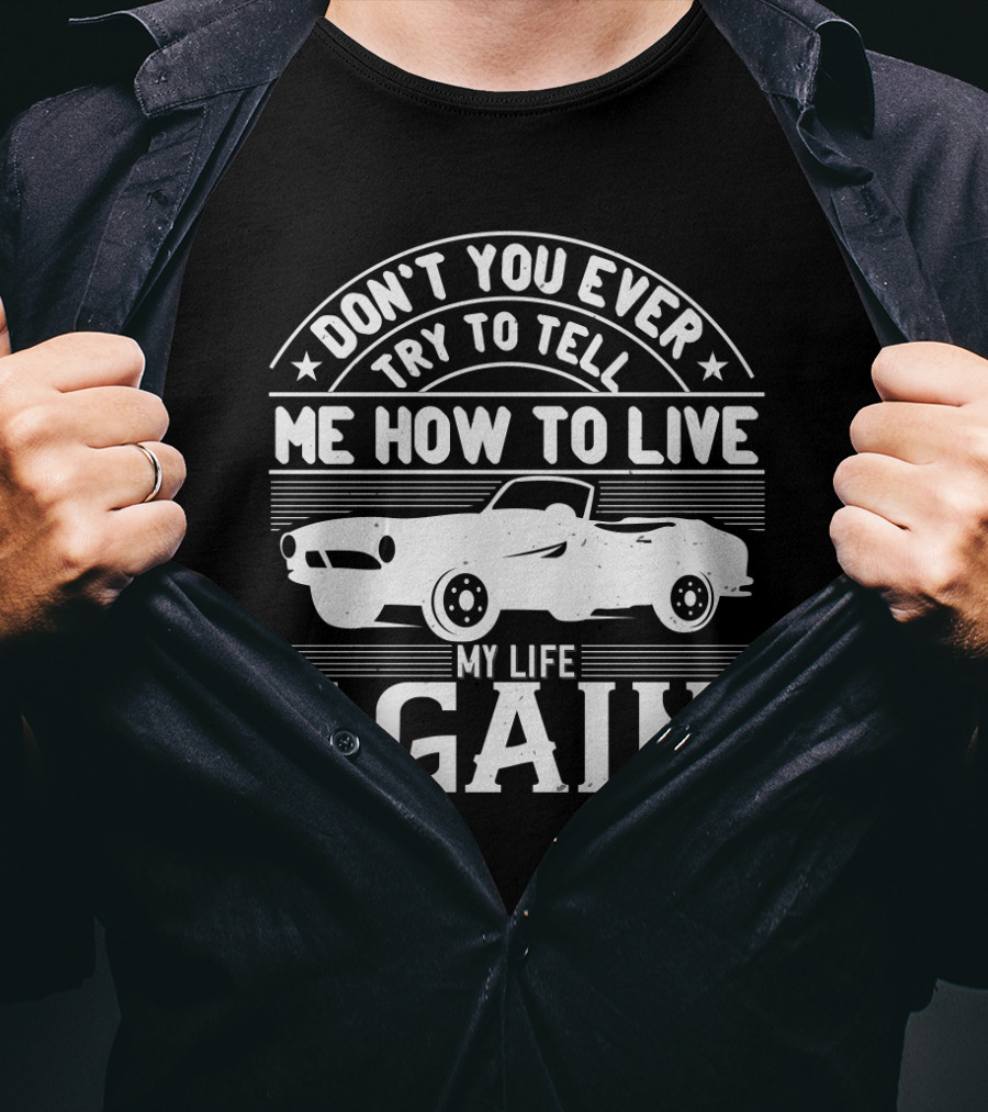 Don't You Ever Try To Tell ME How To Live My Life Again Retro Car T-Shirt