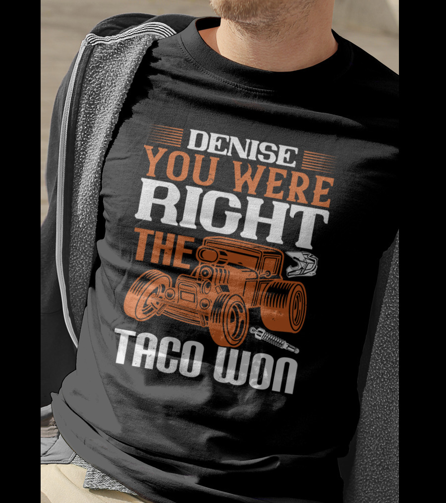 Denise You Were Right The Taco Won Hot Rod Racing Car T-Shirt