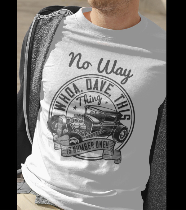 No Way Whoa Dave This Thing Is Number One T-Shirt