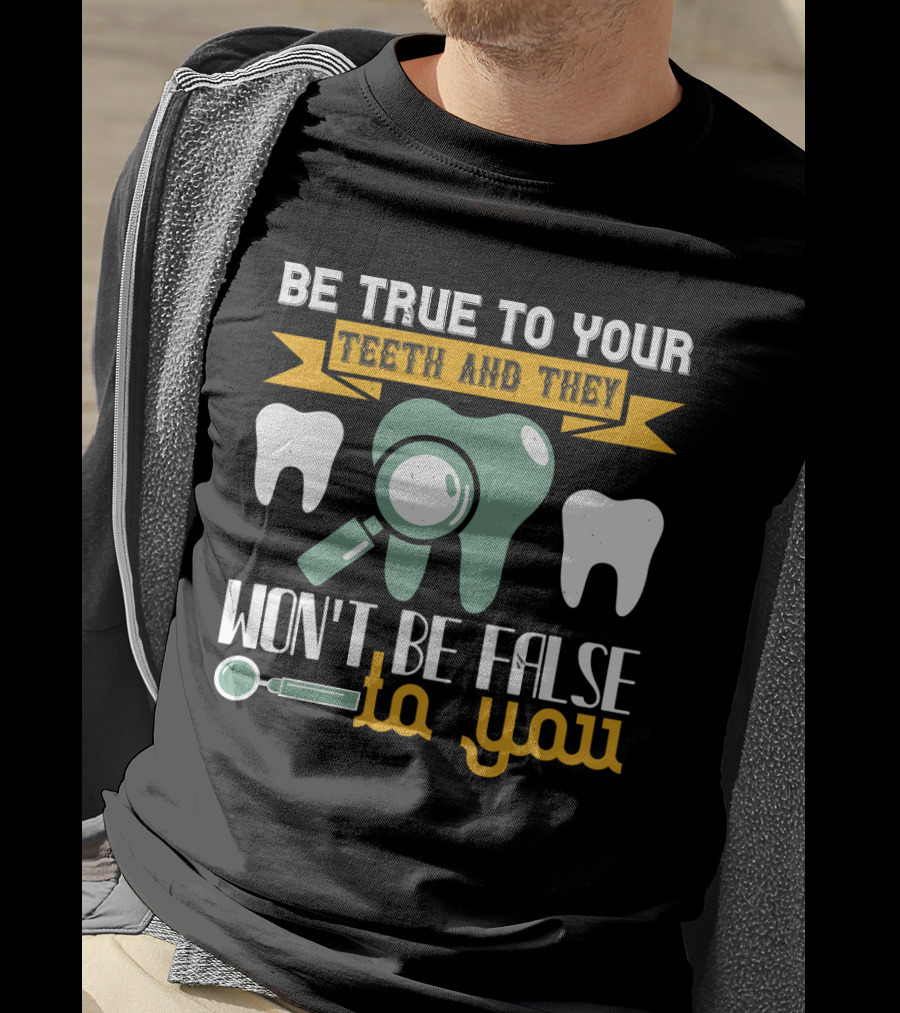 Be True To Your Teeth And They Won't Be False To You Magnifying Glass Tooth Graphics T-Shirt