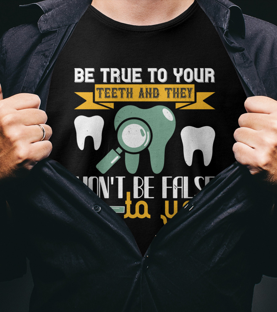 Be True To Your Teeth And They Won't Be False To You Magnifying Glass Tooth Graphics T-Shirt