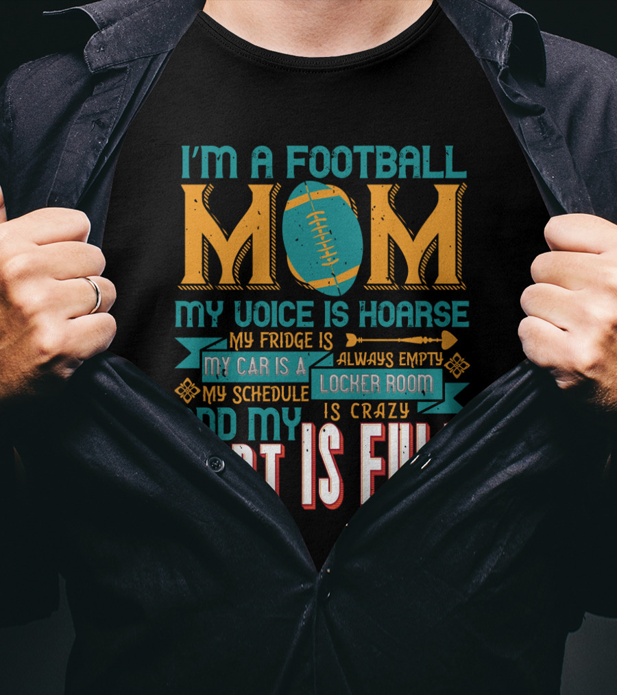 I'm A Football Mom My Voice Is Hoarse My Fridge Is Empty My Car Is A Locker Room My Schedule Is Crazy And My Heart Is Full T-Shirt
