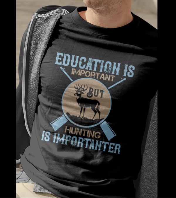 EDUCATION IS IMPORTANT BUT HUNTING IS IMPORTANTER Deer And Crossed Rifles T-Shirt