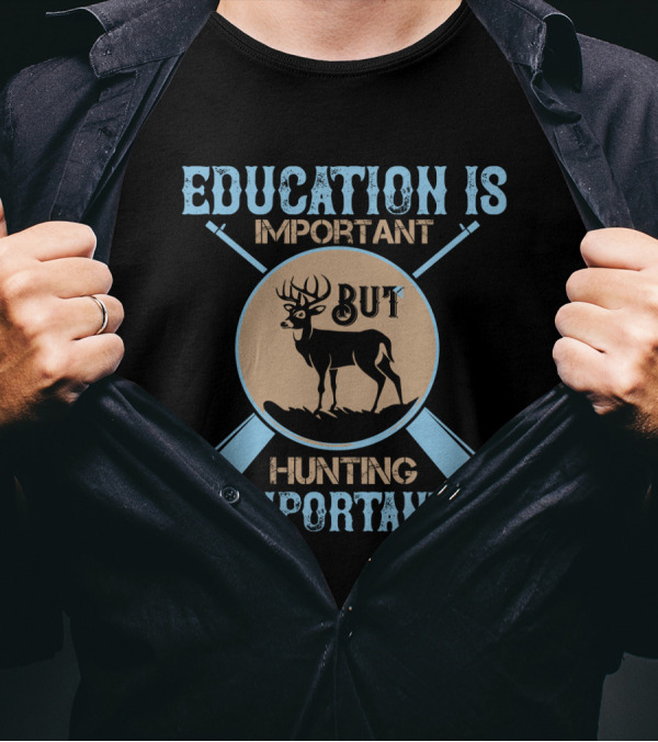 EDUCATION IS IMPORTANT BUT HUNTING IS IMPORTANTER Deer And Crossed Rifles T-Shirt