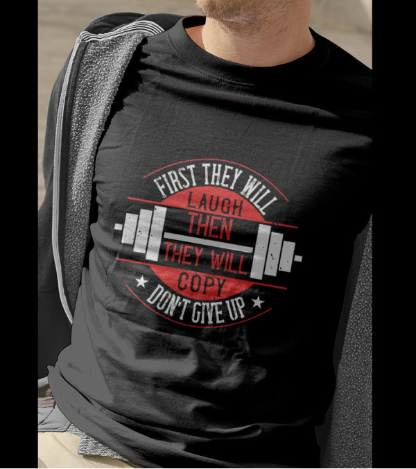 First They Will Laugh Then They Will Copy Don’t Give Up Weightlifting Motivation T-Shirt