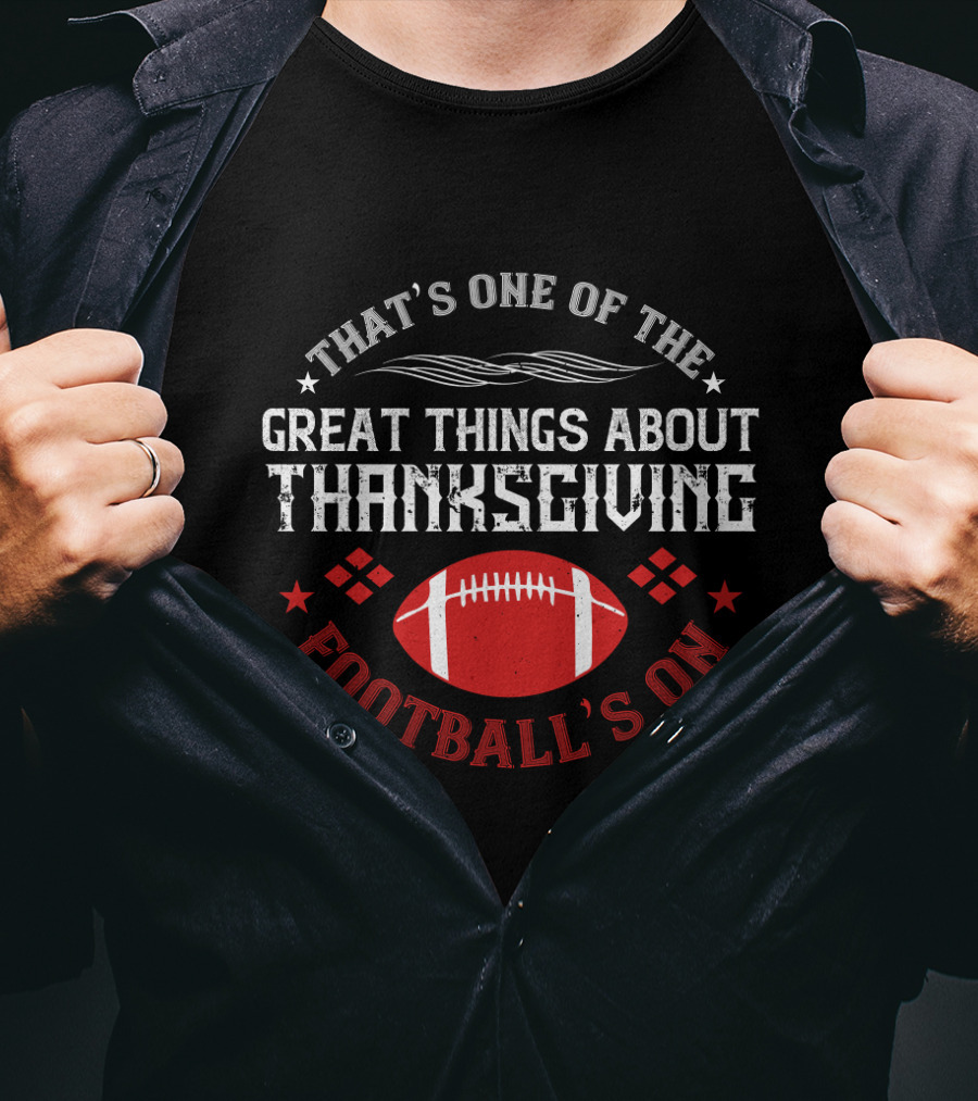 That's One Of The Great Things About Thanksgiving Football's On T-Shirt