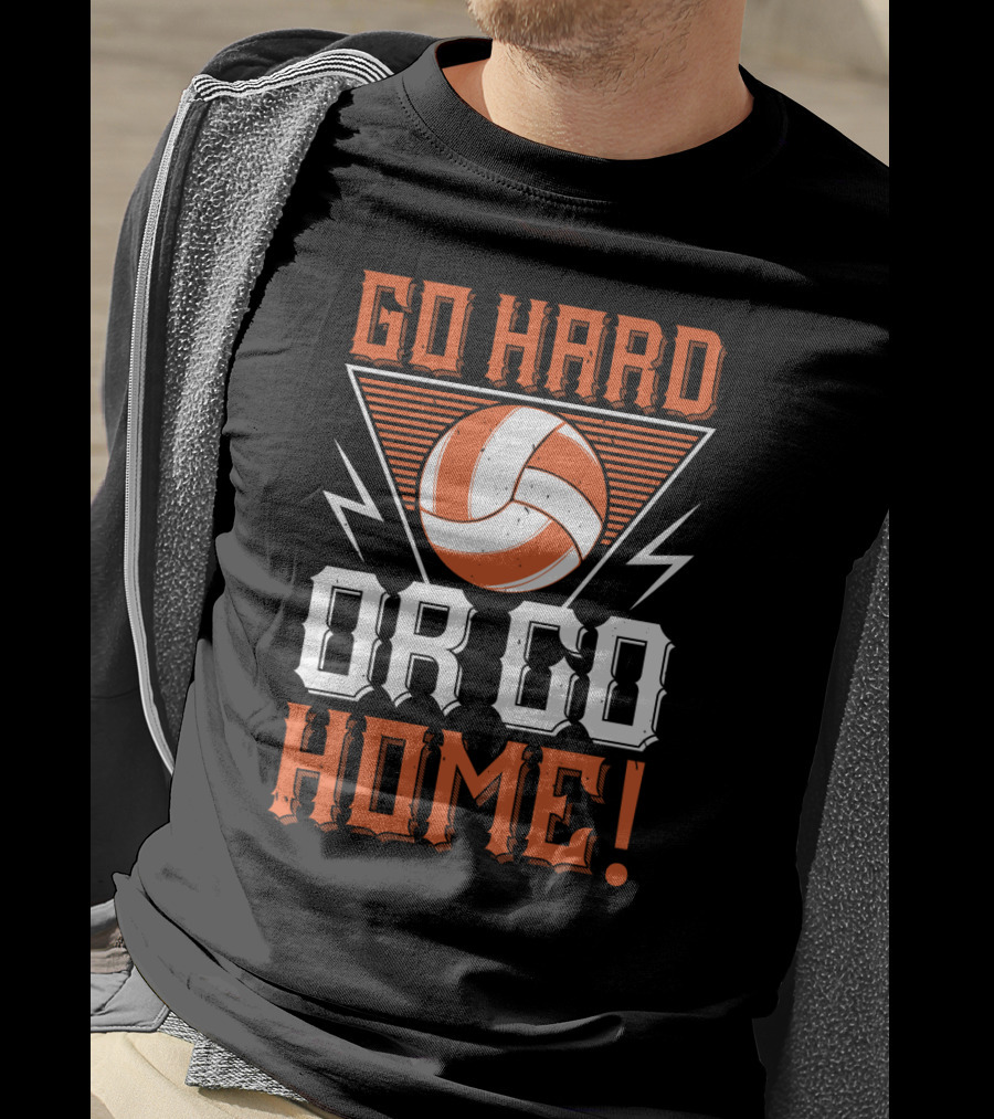 Go Hard Or Go Home Volleyball Motivation T-Shirt