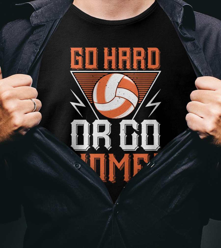 Go Hard Or Go Home Volleyball Motivation T-Shirt