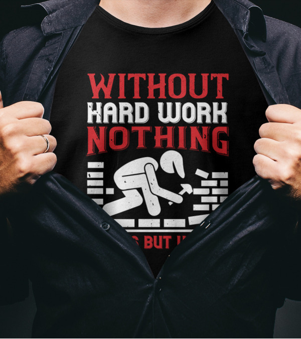 WITHOUT HARD WORK NOTHING GROWS BUT WEEDS Bricklayer T-Shirt
