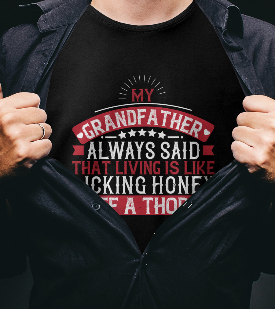 My Grandfather Always Said That Living Is Like Licking Honey Off A Thorn T-Shirt