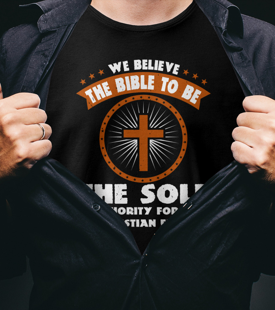 We Believe The Bible To Be The Sole Authority For The Christian Faith Cross Emblem T-Shirt
