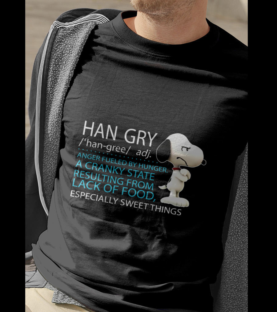 HAN GRY Anger Fueled By Hunger A Cranky State Resulting From Lack Of Food Especially Sweet Things Snoopy T-Shirt