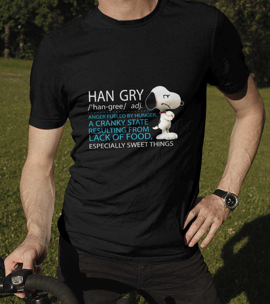 HAN GRY Anger Fueled By Hunger A Cranky State Resulting From Lack Of Food Especially Sweet Things Snoopy T-Shirt