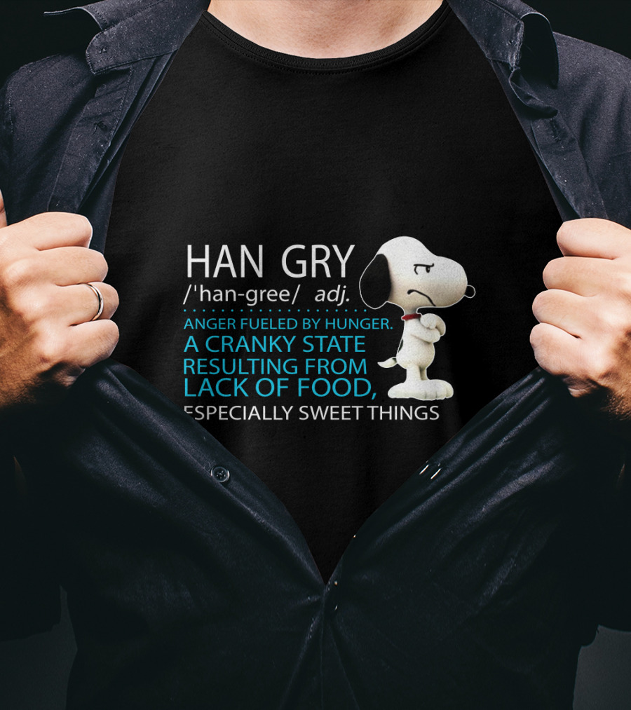 HAN GRY Anger Fueled By Hunger A Cranky State Resulting From Lack Of Food Especially Sweet Things Snoopy T-Shirt