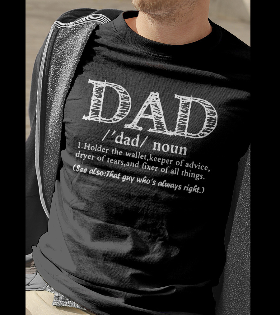 DAD Definition Holder The Wallet Keeper Of Advice Dryer Of Tears Fixer Of All Things See Also That Guy Who's Always Right T-Shirt