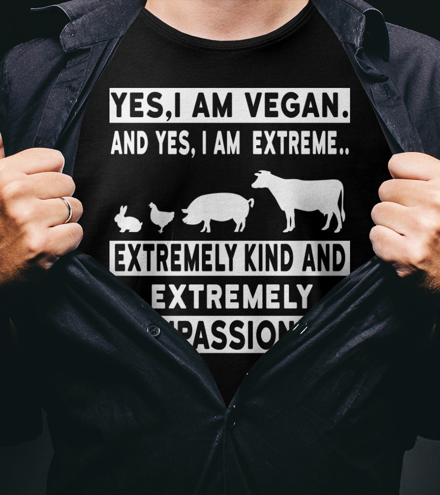 Yes I Am Vegan And Yes I Am Extreme Extremely Kind And Extremely Compassionate T-Shirt