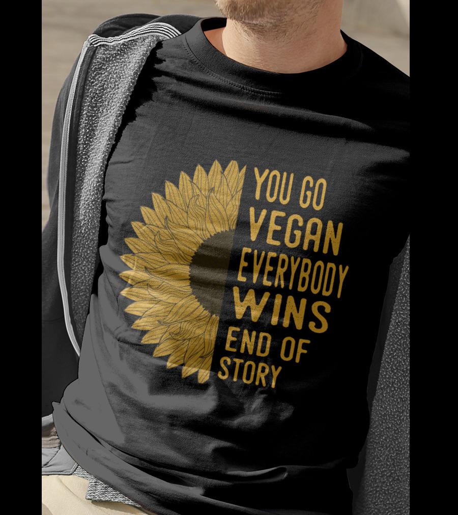 You Go Vegan Everybody Wins End Of Story Sunflower T-Shirt