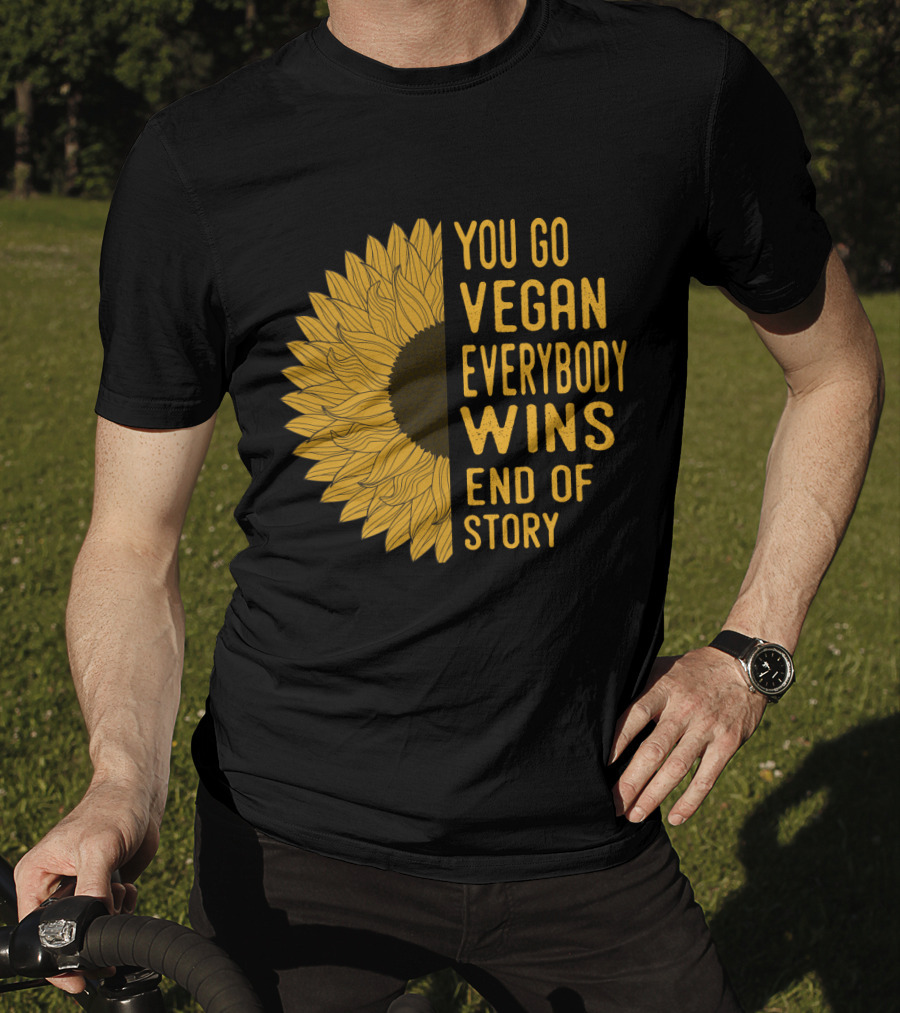 You Go Vegan Everybody Wins End Of Story Sunflower T-Shirt