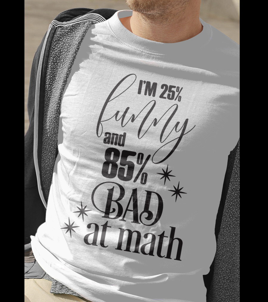 I'm 25% Funny And 85% Bad At Math T-Shirt