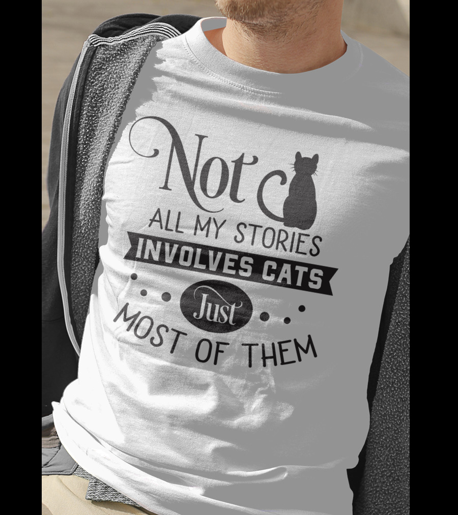 Not All My Stories Involve Cats Just Most Of Them T-Shirt