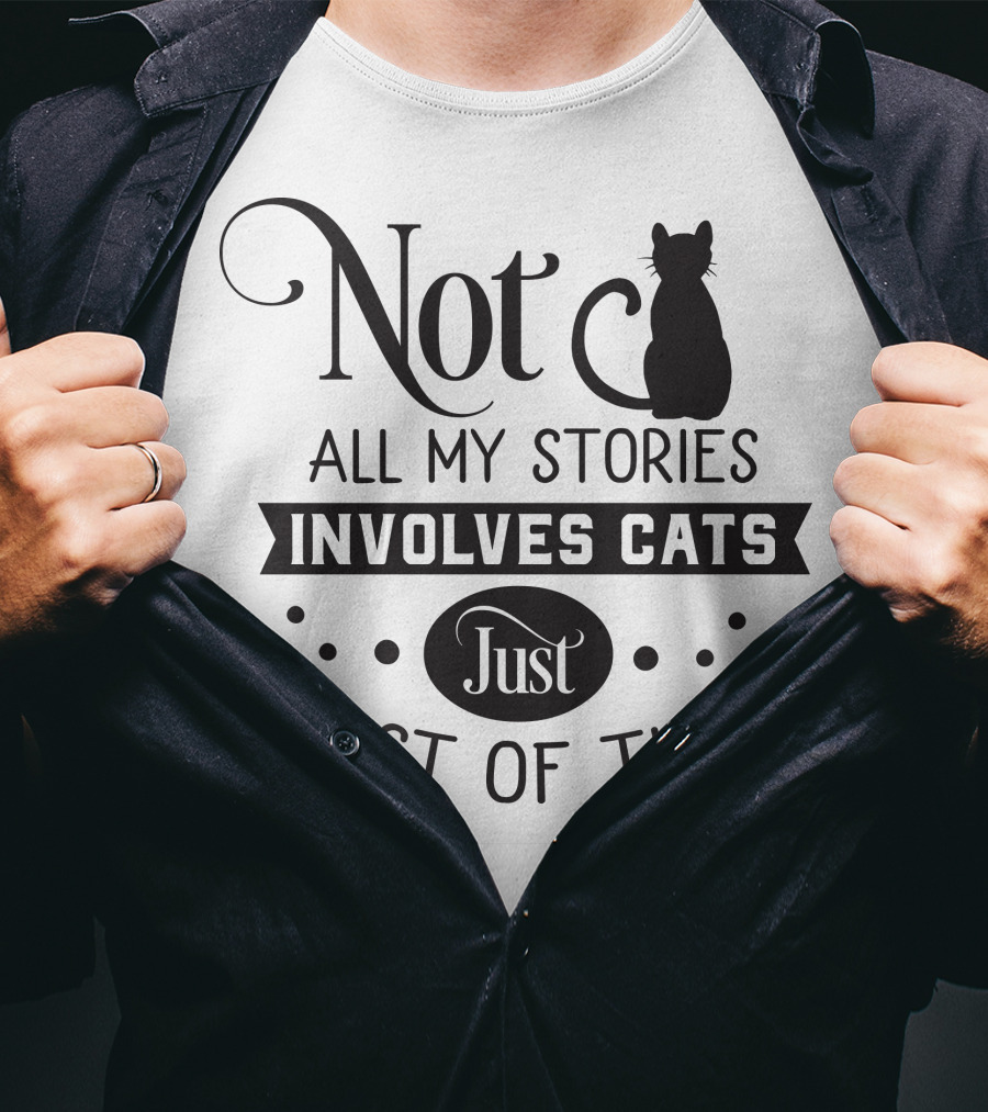 Not All My Stories Involve Cats Just Most Of Them T-Shirt