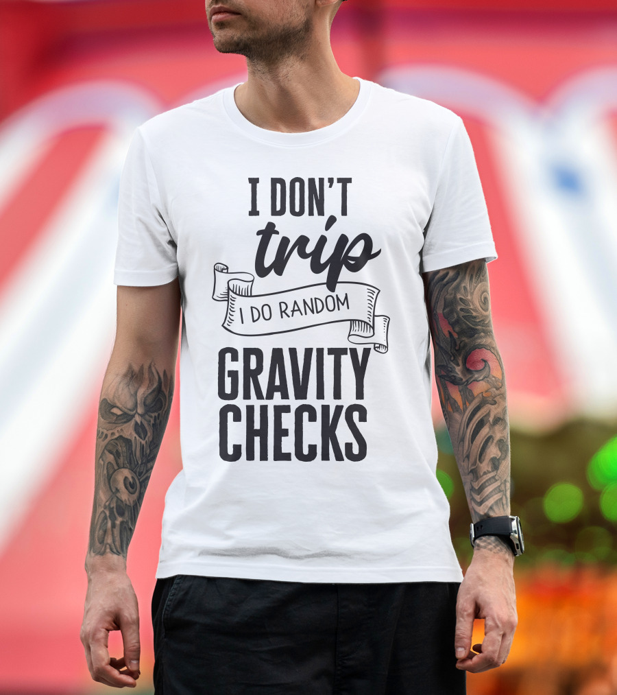 I Don't Trip I Do Random Gravity Checks T-Shirt