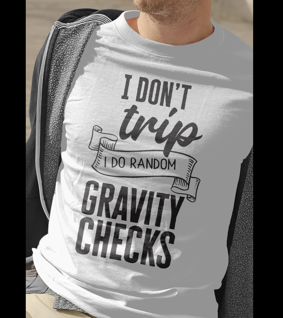 I Don't Trip I Do Random Gravity Checks T-Shirt