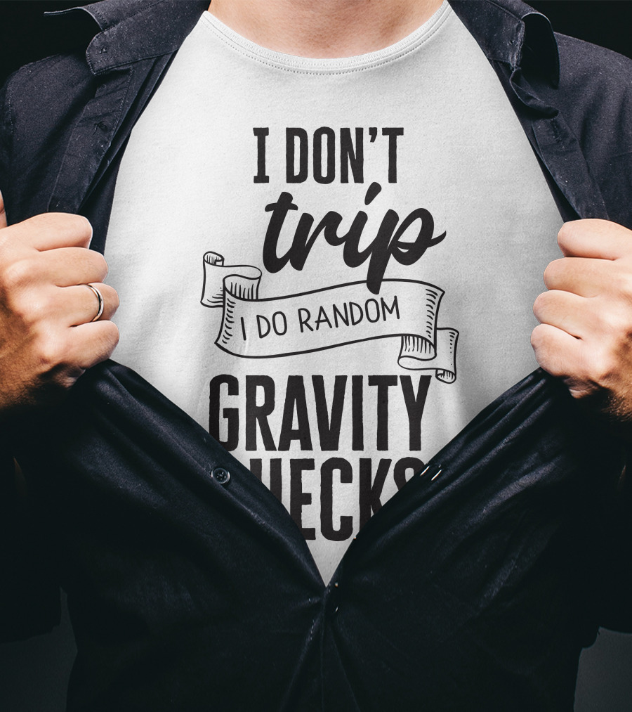 I Don't Trip I Do Random Gravity Checks T-Shirt