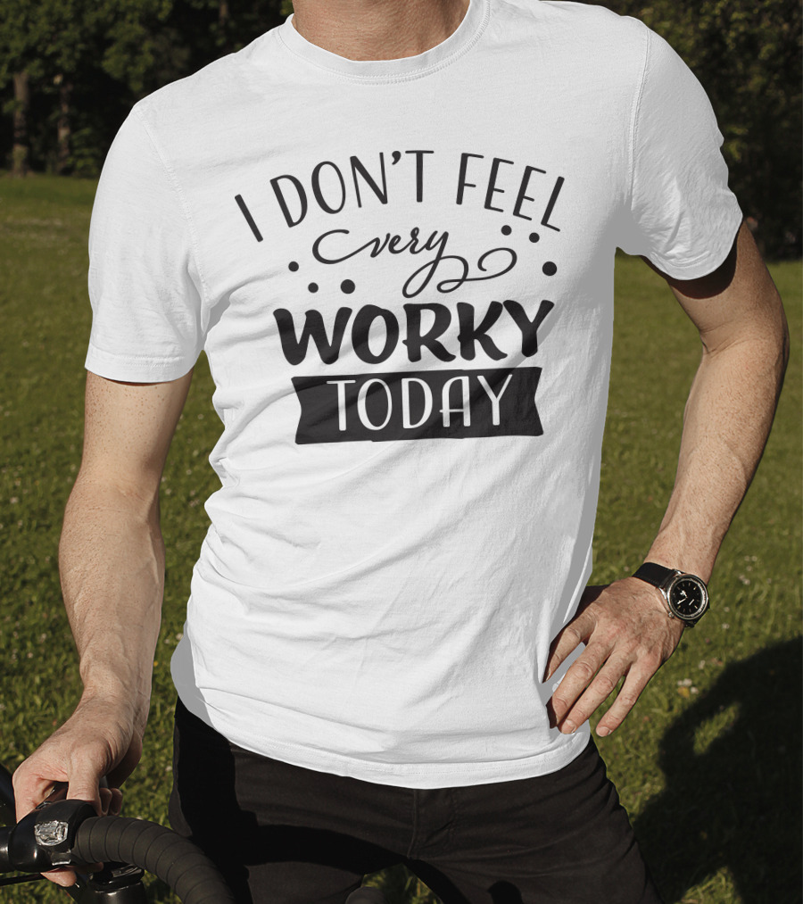 I Don't Feel Very Worky Today T-Shirt