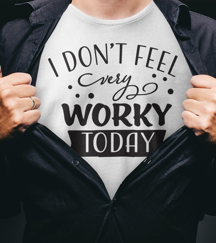 I Don't Feel Very Worky Today T-Shirt