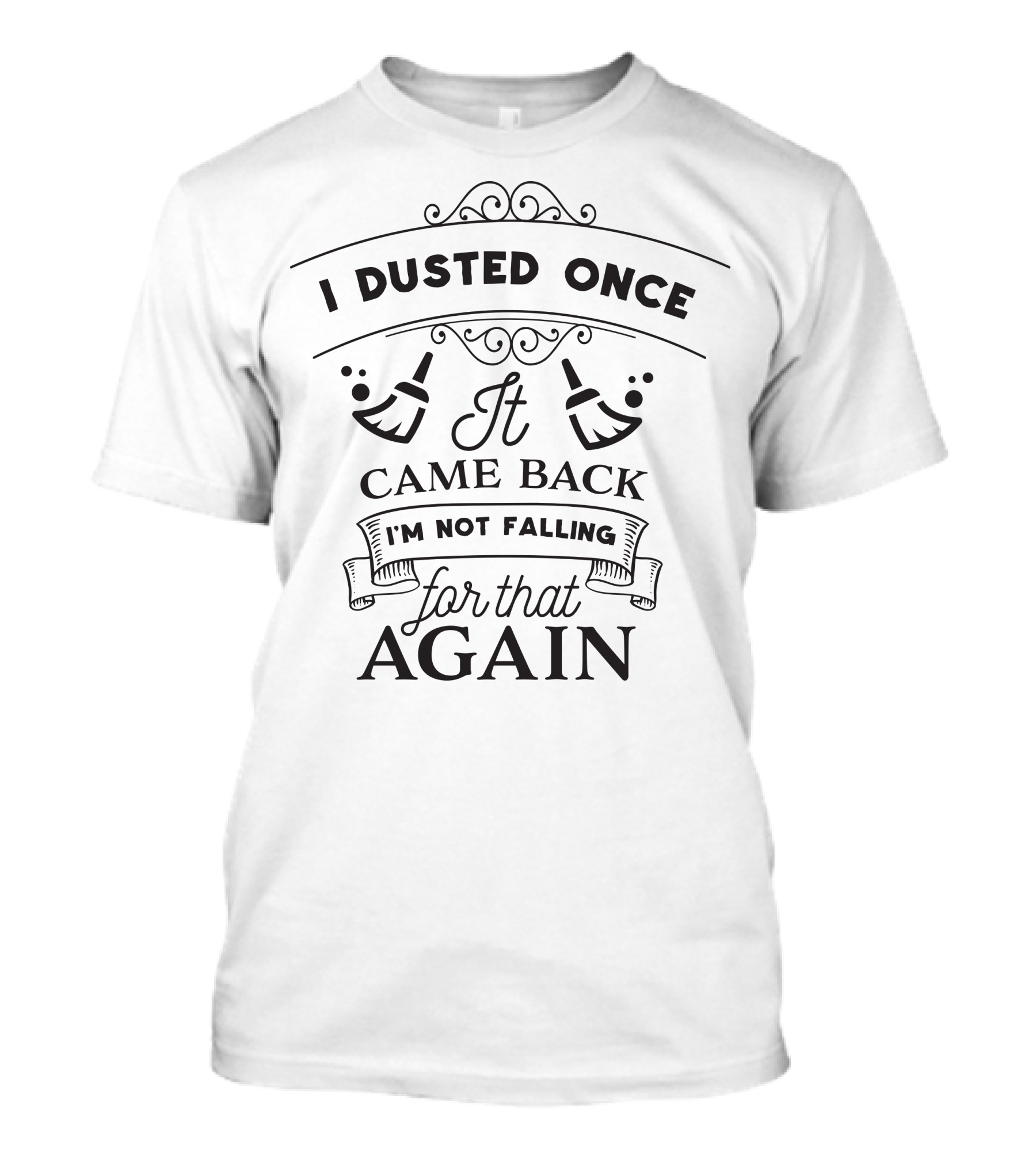 I Dusted Once It Came Back I’m Not Falling For That Again T-Shirt