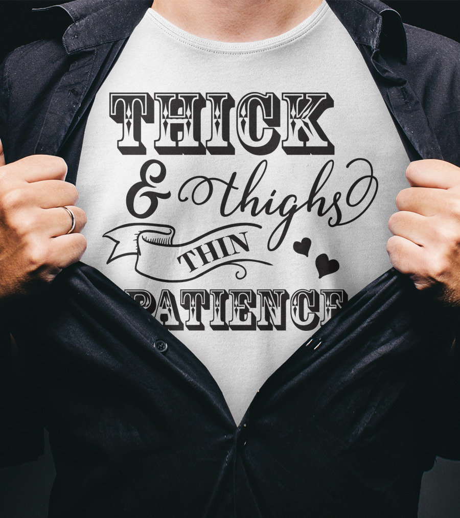 THICK And THIGHS THIN PATIENCE T-Shirt