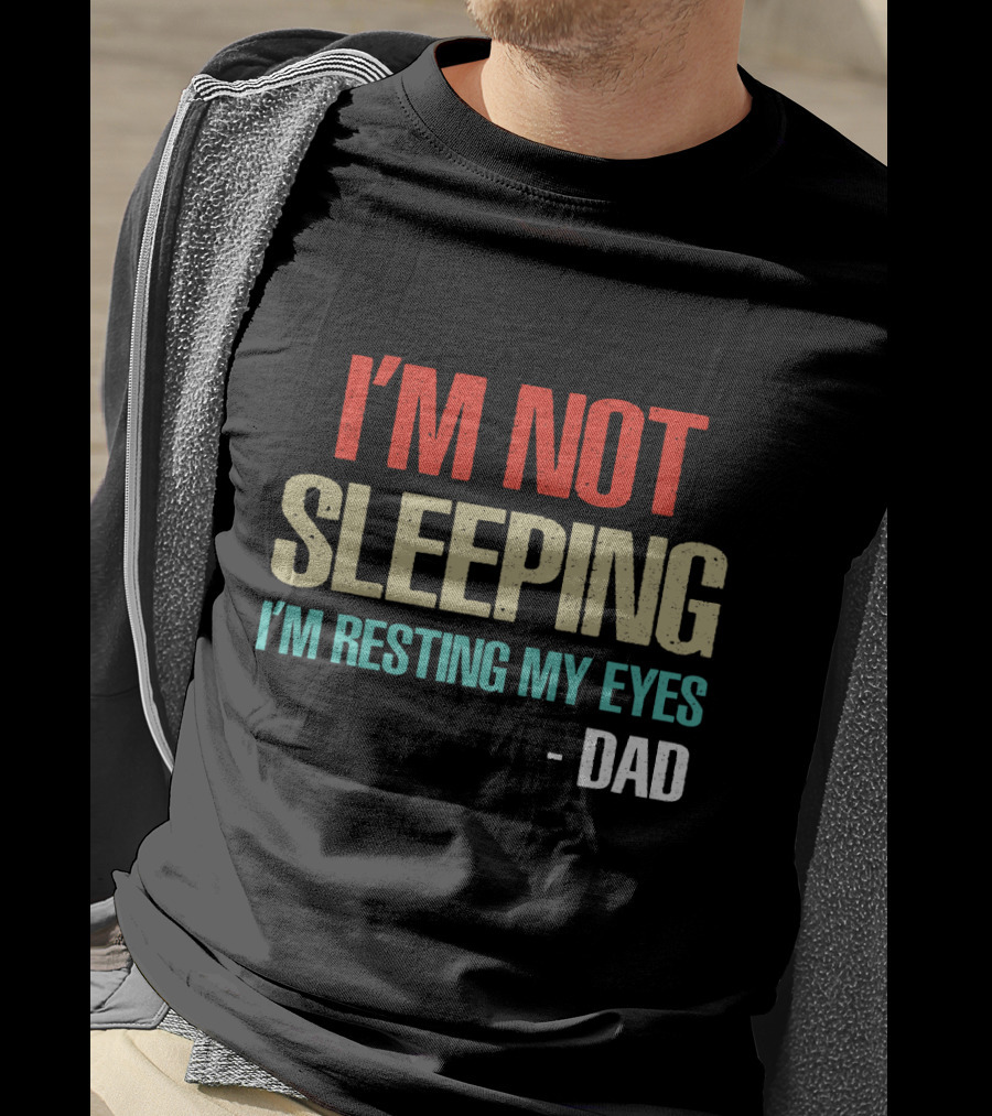 I'm Not Sleeping I'm Resting My Eyes Dad T-Shirt